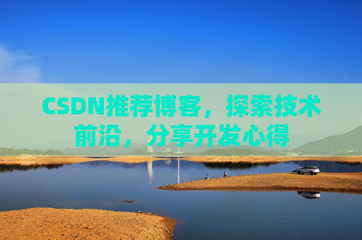 CSDN推荐博客，探索技术前沿，分享开发心得